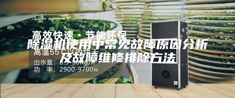 除濕機使用中常見(jiàn)故障原因分析及故障維修排除方法
