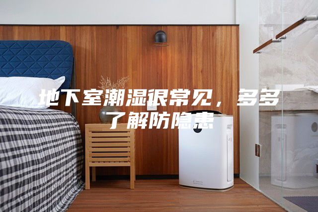 地下室潮濕很常見(jiàn)，多多了解防隱患