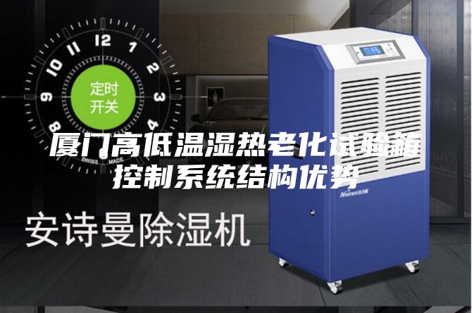 廈門(mén)高低溫濕熱老化試驗箱控制系統結構優(yōu)勢