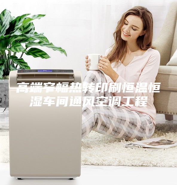高端窄幅熱轉印刷恒溫恒濕車(chē)間通風(fēng)空調工程