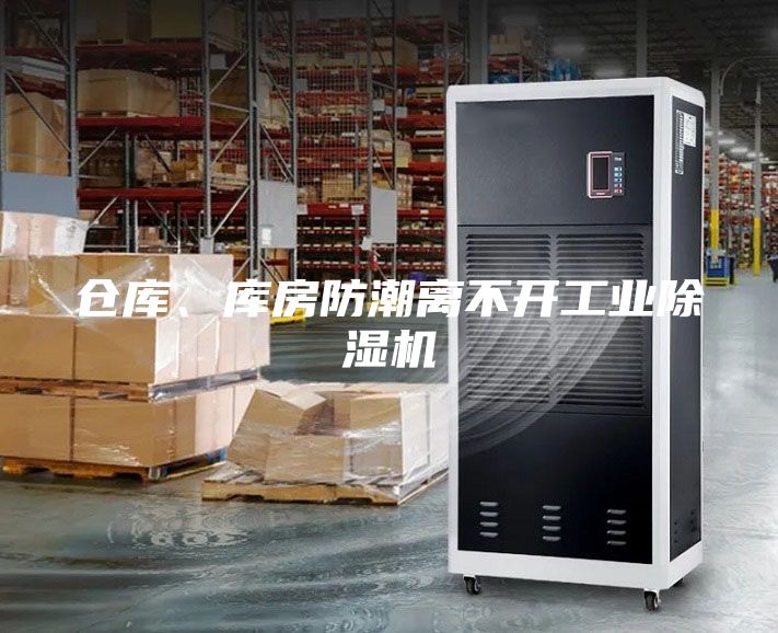 倉庫、庫房防潮離不開(kāi)工業(yè)除濕機