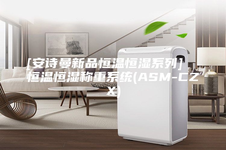 [安詩(shī)曼新品恒溫恒濕系列]  恒溫恒濕稱(chēng)重系統(ASM-CZX)