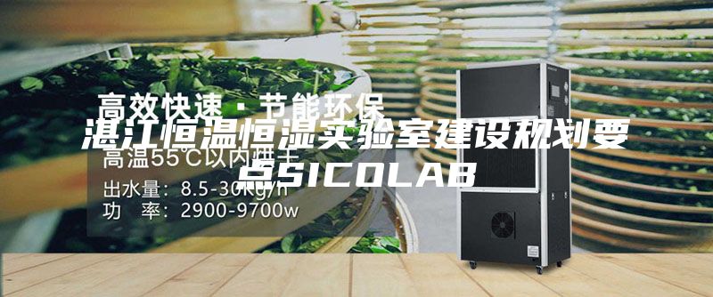 湛江恒溫恒濕實(shí)驗室建設規劃要點(diǎn)SICOLAB