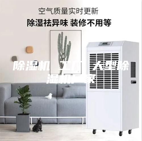 除濕機 工廠(chǎng) 大型除濕機廠(chǎng)家