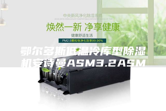 鄂爾多斯低溫冷庫型除濕機安詩(shī)曼ASM3.2ASM