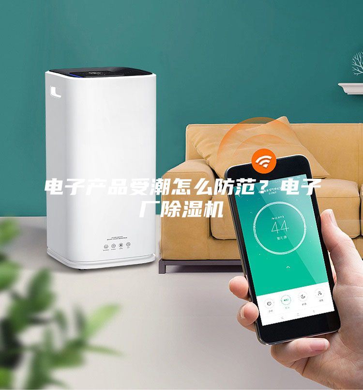 電子產(chǎn)品受潮怎么防范？電子廠(chǎng)除濕機