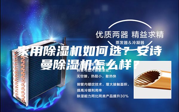 家用除濕機如何選？安詩(shī)曼除濕機怎么樣？