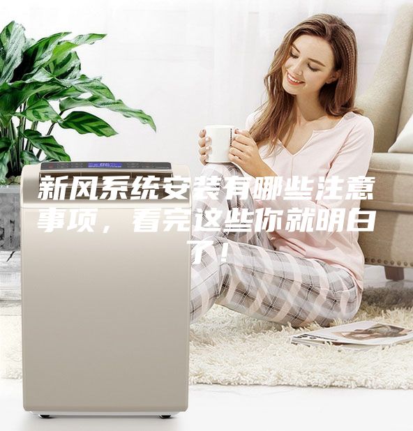 新風(fēng)系統安裝有哪些注意事項，看完這些你就明白了！