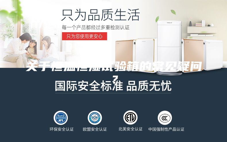 關(guān)于恒溫恒濕試驗箱的常見(jiàn)疑問(wèn)？