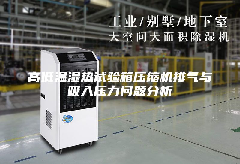 高低溫濕熱試驗箱壓縮機排氣與吸入壓力問(wèn)題分析