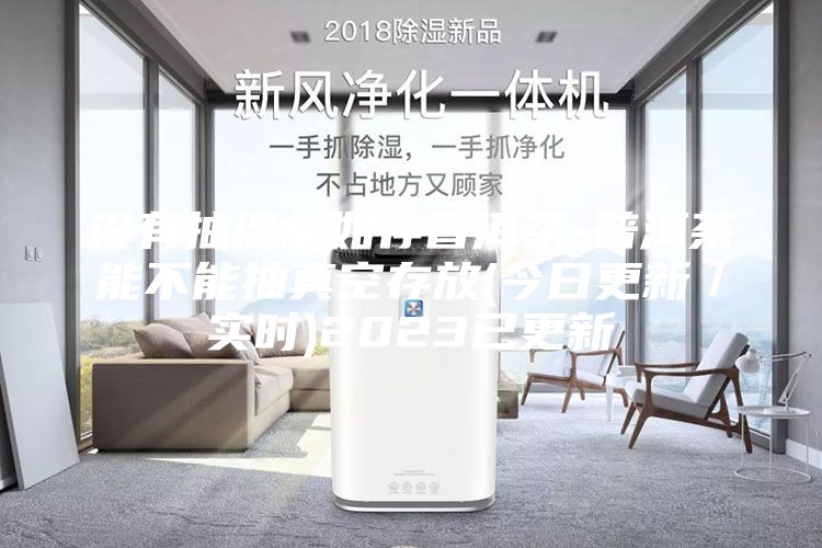 沒(méi)有抽濕機如存普洱茶-普洱茶能不能抽真空存放(今日更新／實(shí)時(shí))2023已更新