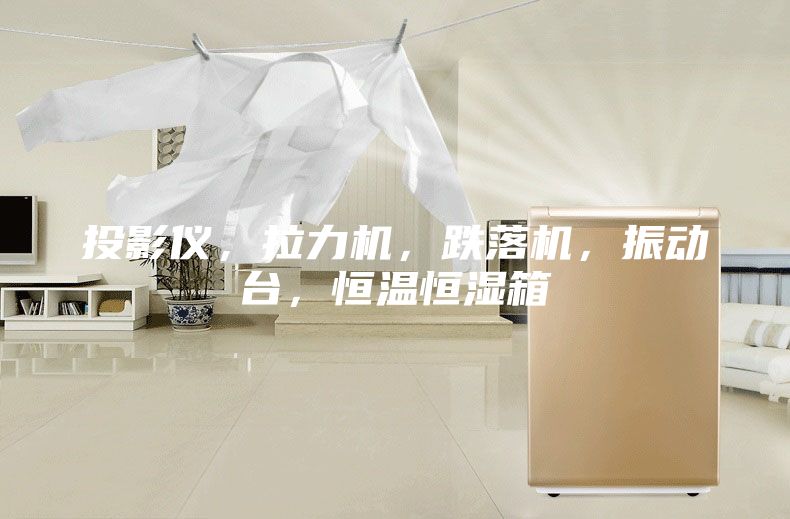 投影儀，拉力機，跌落機，振動(dòng)臺，恒溫恒濕箱