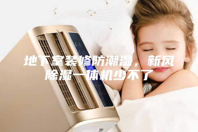 地下室裝修防潮濕，新風(fēng)除濕一體機少不了