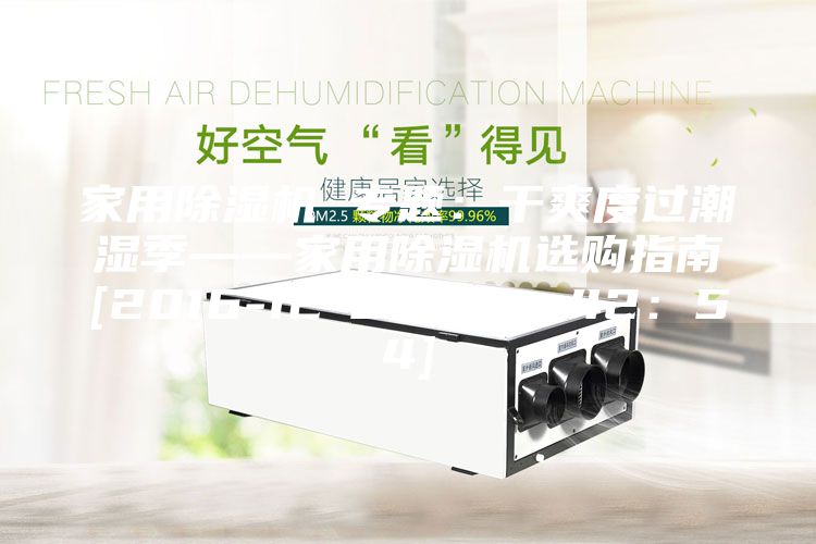 家用除濕機 專(zhuān)題：干爽度過(guò)潮濕季——家用除濕機選購指南[2016-12-02 12：42：54]