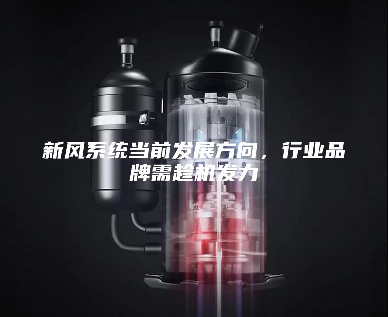 新風(fēng)系統當前發(fā)展方向，行業(yè)品牌需趁機發(fā)力