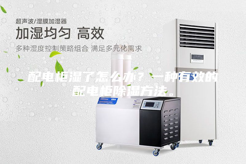 配電柜濕了怎么辦？一種有效的配電柜除濕方法。