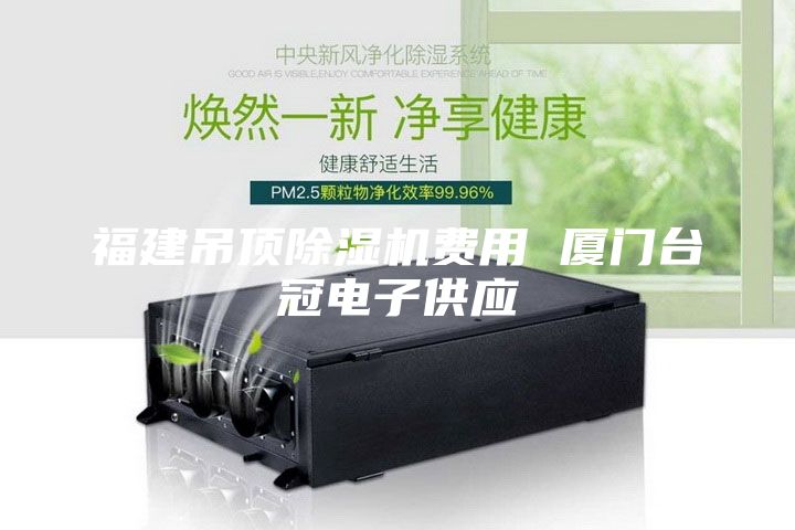 福建吊頂除濕機費用 廈門(mén)臺冠電子供應