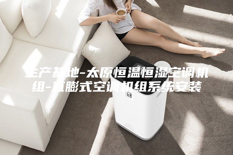 生產(chǎn)基地-太原恒溫恒濕空調機組-直膨式空調機組系統安裝