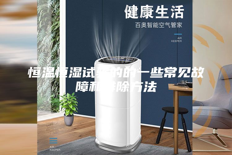 恒溫恒濕試驗的的一些常見(jiàn)故障和排除方法