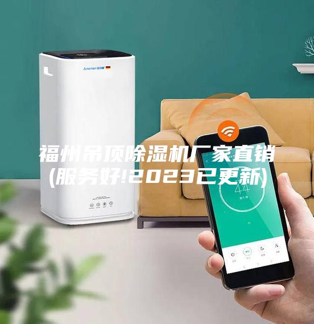 福州吊頂除濕機廠(chǎng)家直銷(xiāo)(服務(wù)好!2023已更新)