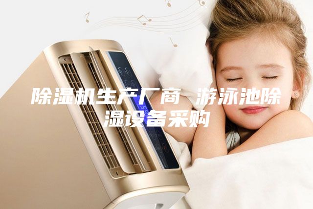 除濕機生產(chǎn)廠(chǎng)商 游泳池除濕設備采購