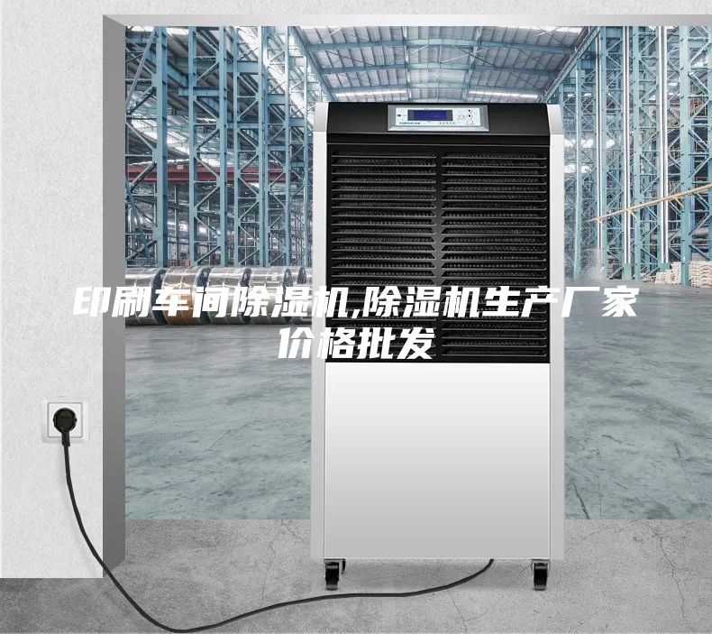 印刷車(chē)間除濕機,除濕機生產(chǎn)廠(chǎng)家價(jià)格批發(fā)