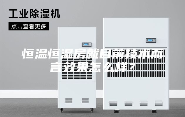 恒溫恒濕房就目前技術(shù)而言效果怎么樣？