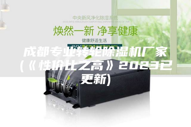 成都專(zhuān)業(yè)轉輪除濕機廠(chǎng)家(《性?xún)r(jià)比之高》2023已更新)