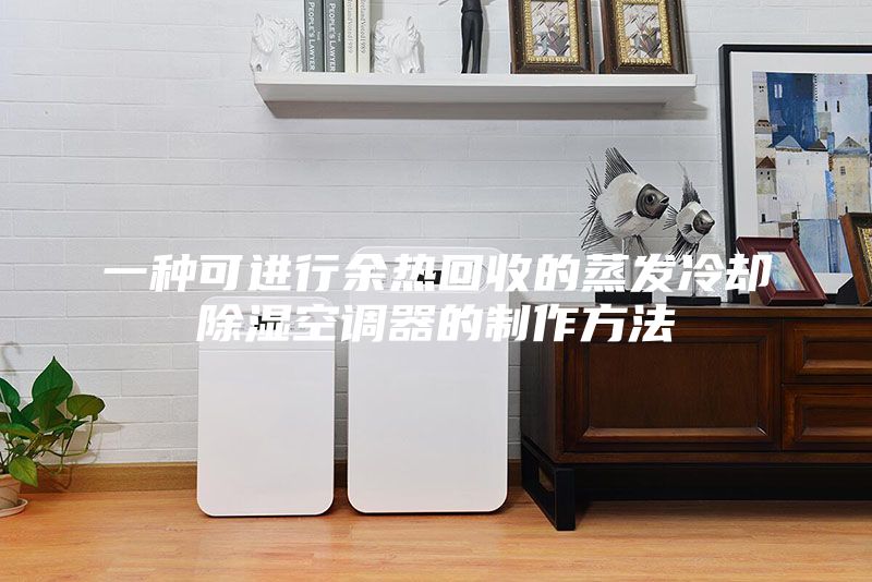 一種可進(jìn)行余熱回收的蒸發(fā)冷卻除濕空調器的制作方法