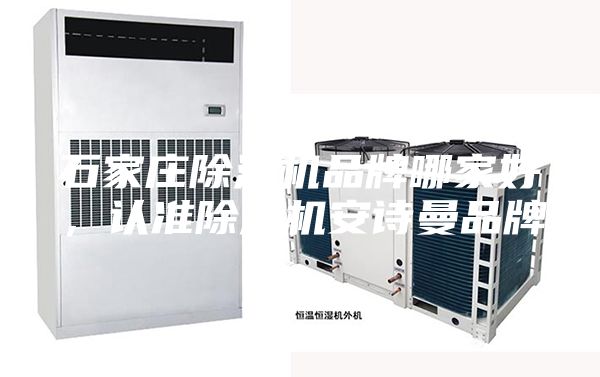 石家莊除濕機品牌哪家好，認準除濕機安詩(shī)曼品牌