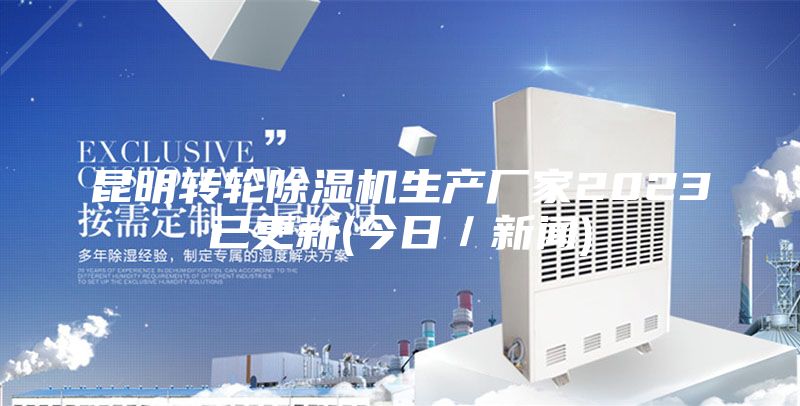 昆明轉輪除濕機生產(chǎn)廠(chǎng)家2023已更新(今日／新聞)