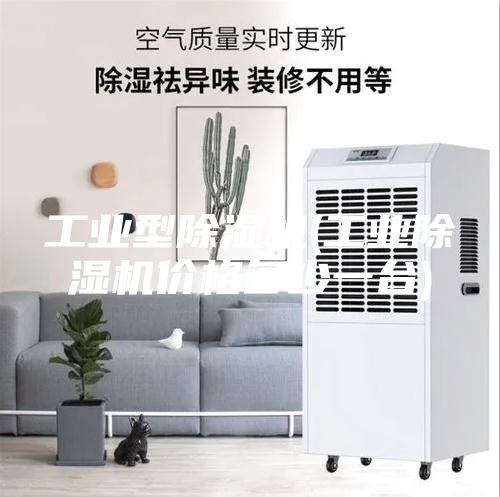 工業(yè)型除濕機(工業(yè)除濕機價(jià)格多少一臺)