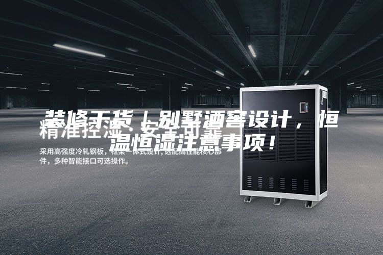 裝修干貨｜別墅酒窖設計，恒溫恒濕注意事項！