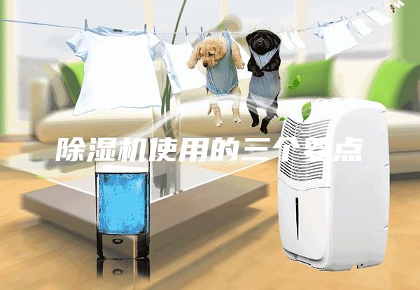 除濕機使用的三個(gè)要點(diǎn)