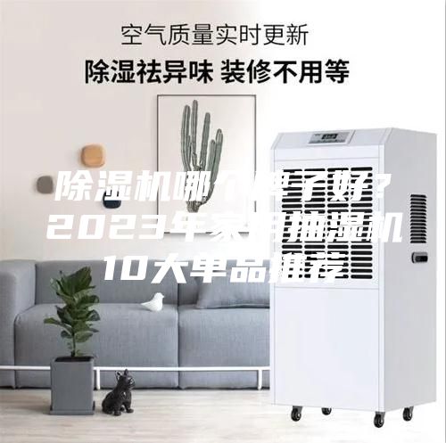 除濕機哪個(gè)牌子好？2023年家用抽濕機10大單品推薦