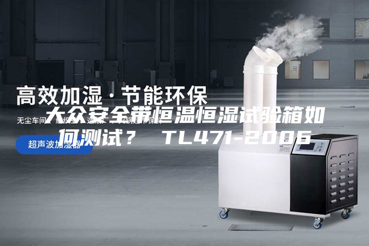 大眾安全帶恒溫恒濕試驗箱如何測試？ TL471-2006