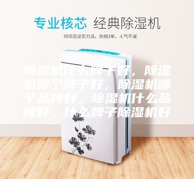 除濕機什么牌子好，除濕機哪個(gè)牌子好，除濕機哪個(gè)品牌好，除濕機什么品牌好，什么牌子除濕機好
