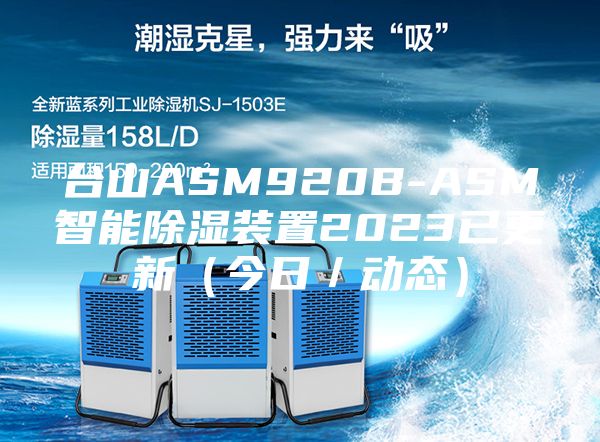 臺山ASM920B-ASM智能除濕裝置2023已更新（今日／動(dòng)態(tài)）