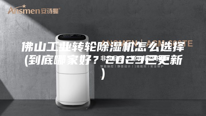 佛山工業(yè)轉輪除濕機怎么選擇(到底哪家好？2023已更新)