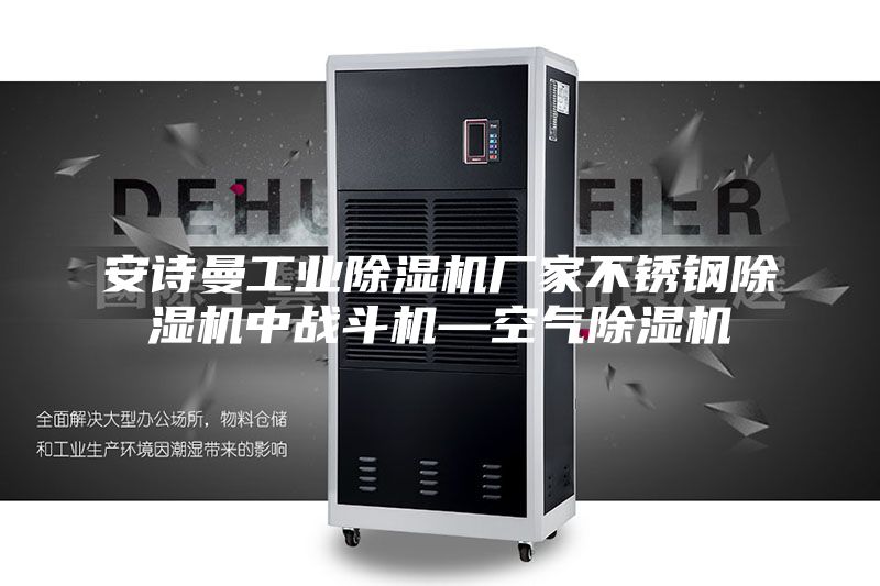 安詩(shī)曼工業(yè)除濕機廠(chǎng)家不銹鋼除濕機中戰斗機—空氣除濕機