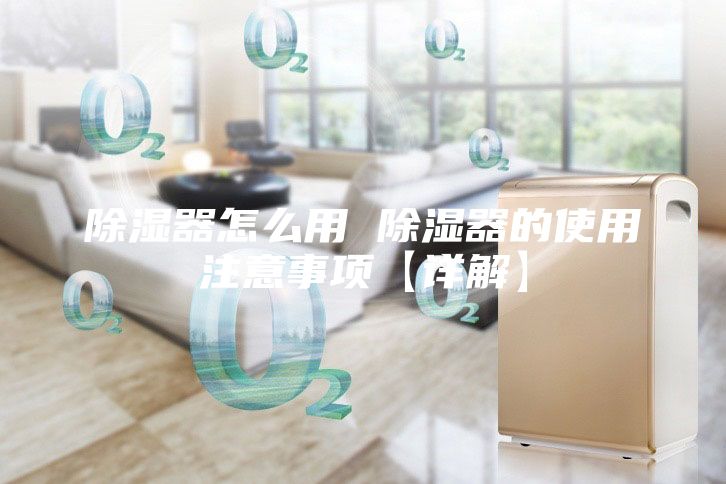 除濕器怎么用 除濕器的使用注意事項【詳解】