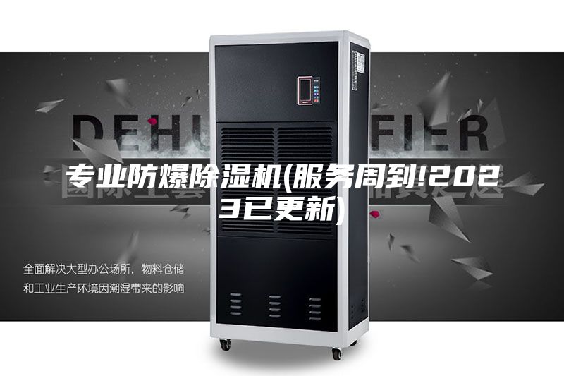 專(zhuān)業(yè)防爆除濕機(服務(wù)周到!2023已更新)
