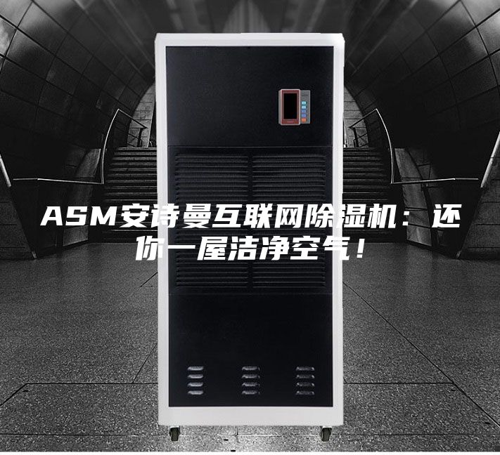 ASM安詩(shī)曼互聯(lián)網(wǎng)除濕機：還你一屋潔凈空氣！