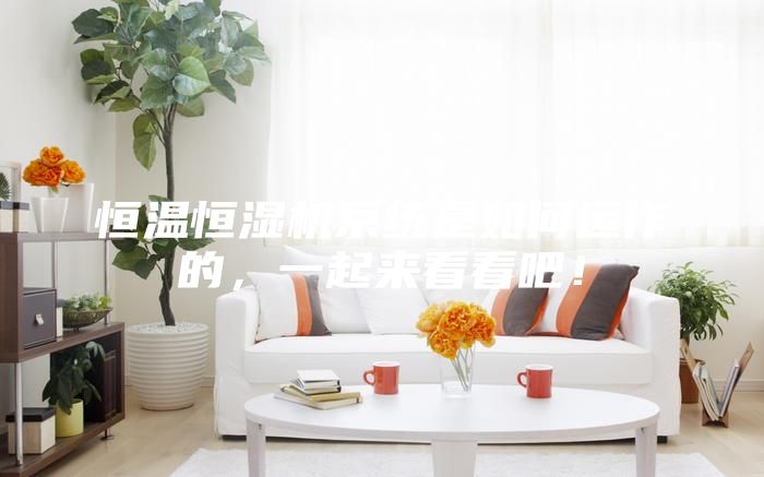 恒溫恒濕機系統是如何運作的，一起來(lái)看看吧！