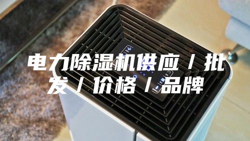 電力除濕機供應／批發(fā)／價(jià)格／品牌