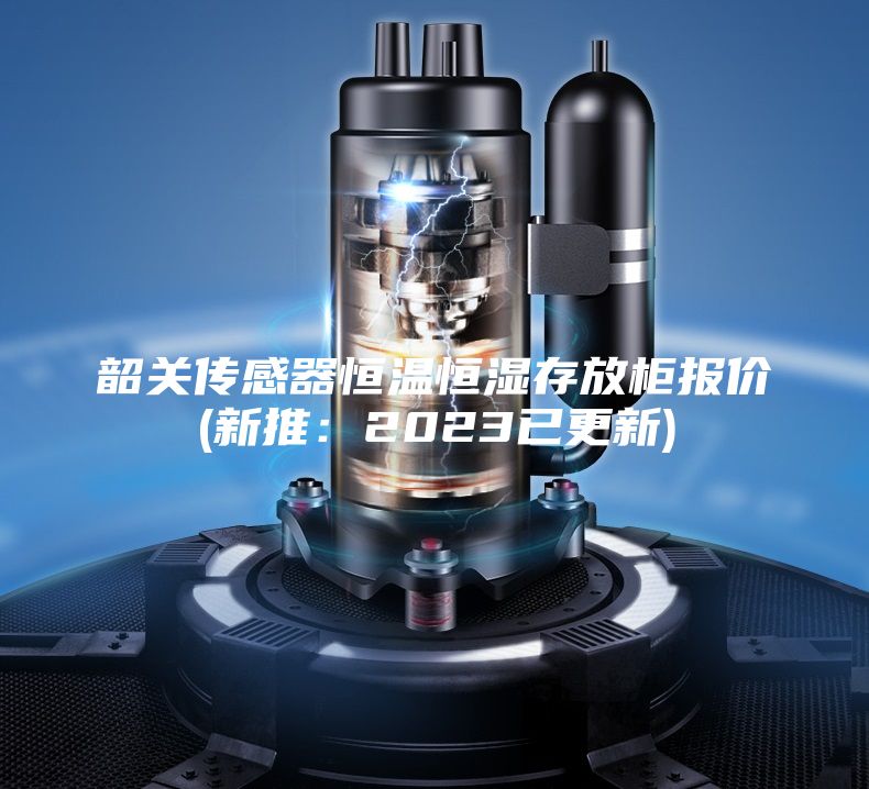 韶關(guān)傳感器恒溫恒濕存放柜報價(jià)(新推：2023已更新)