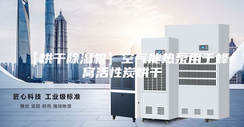 【烘干除濕機】空氣能熱泵用于蜂窩活性炭烘干