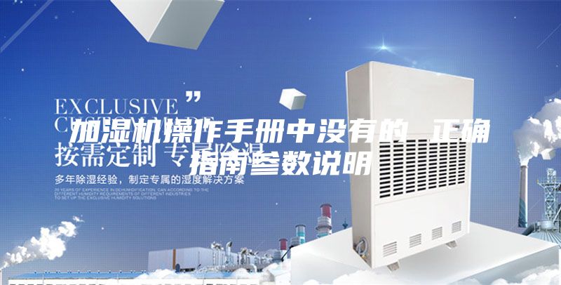 加濕機操作手冊中沒(méi)有的 正確指南參數說(shuō)明
