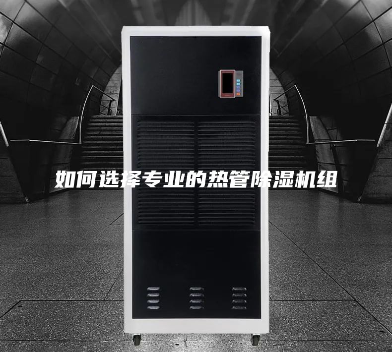 如何選擇專(zhuān)業(yè)的熱管除濕機組