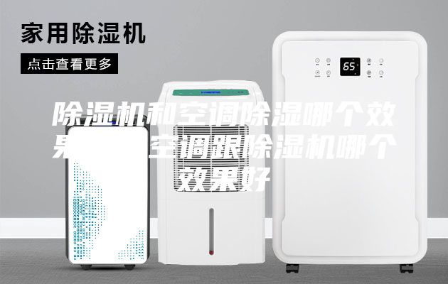 除濕機和空調除濕哪個(gè)效果好，空調跟除濕機哪個(gè)效果好